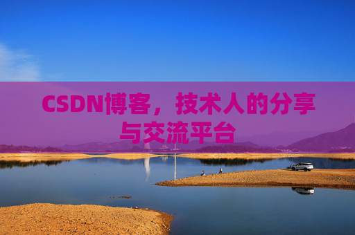 CSDN博客，技术人的分享与交流平台